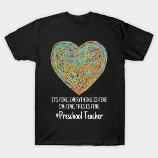 It's Fine Everything Is Fine I'm Fine This Is Fine Preschool Teacher T-Shirt